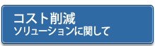 コスト削減ソリューションに関して